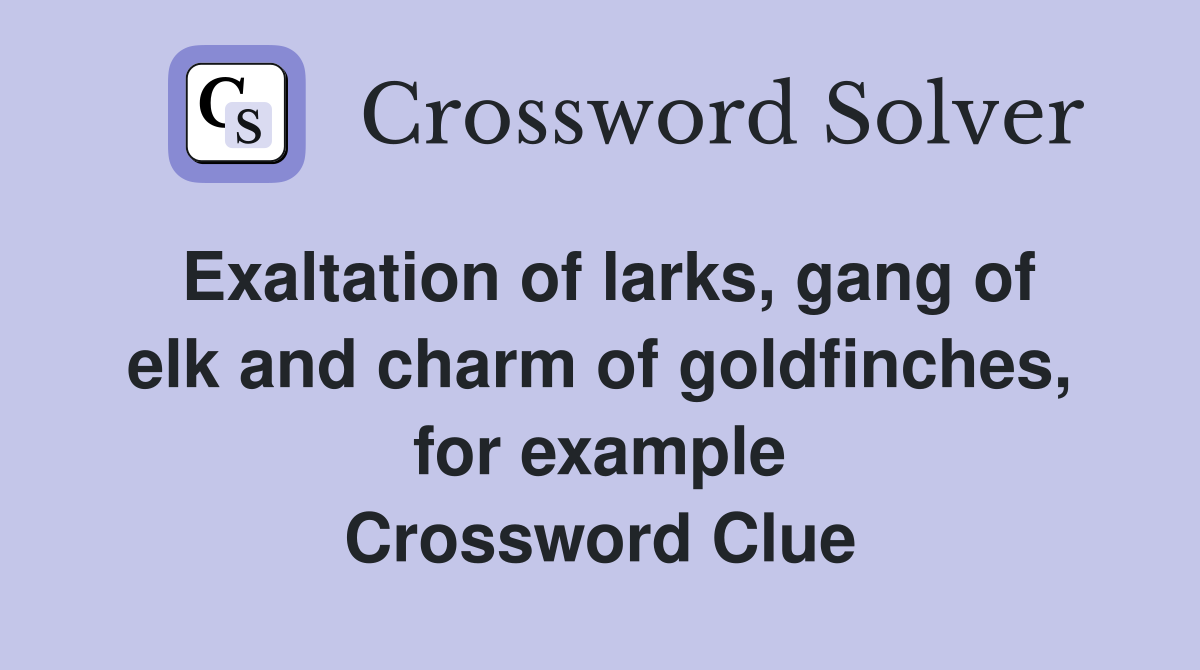 Exaltation of larks, gang of elk and charm of goldfinches, for example